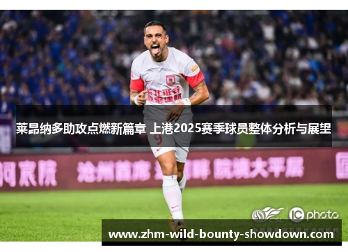 莱昂纳多助攻点燃新篇章 上港2025赛季球员整体分析与展望