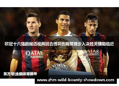 欧冠十六强数据透视两回合博弈伤病管理步入决胜关键期临近