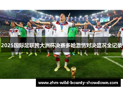 2025国际足联跨大洲杯决赛多哈激情对决盛况全记录